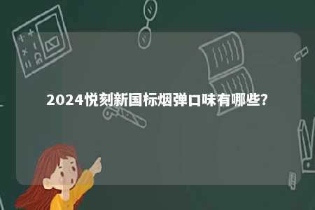 2024悦刻新国标烟弹口味有哪些�？ 
